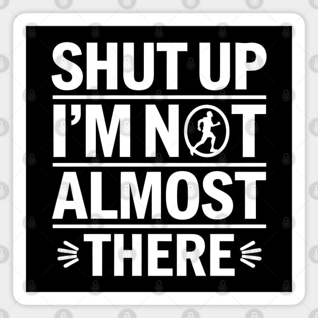 Shut Up I'm Not Almost There Magnet by MakerMind8.2